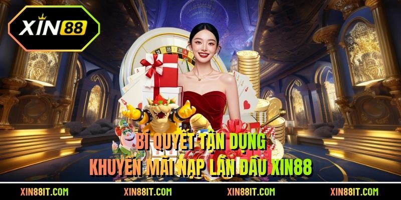 Bí quyết tận dụng khuyến mãi nạp lần đầu Xin88