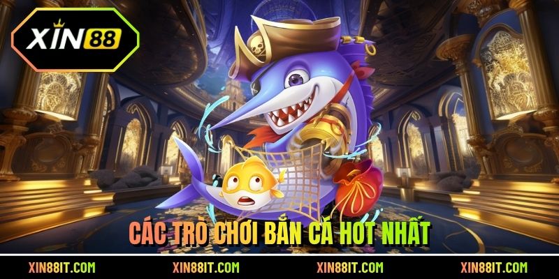 Các trò chơi bắn cá hot nhất