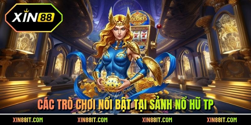 Các trò chơi nổi bật tại sảnh nổ hũ TP