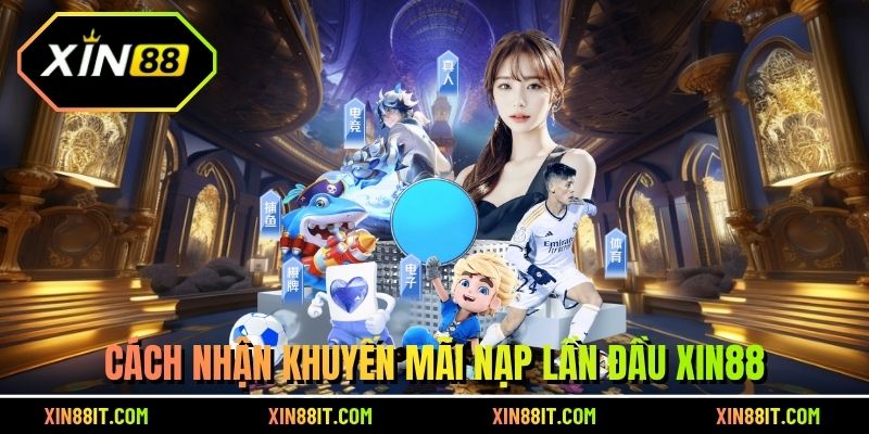 Cách nhận khuyến mãi nạp lần đầu Xin88