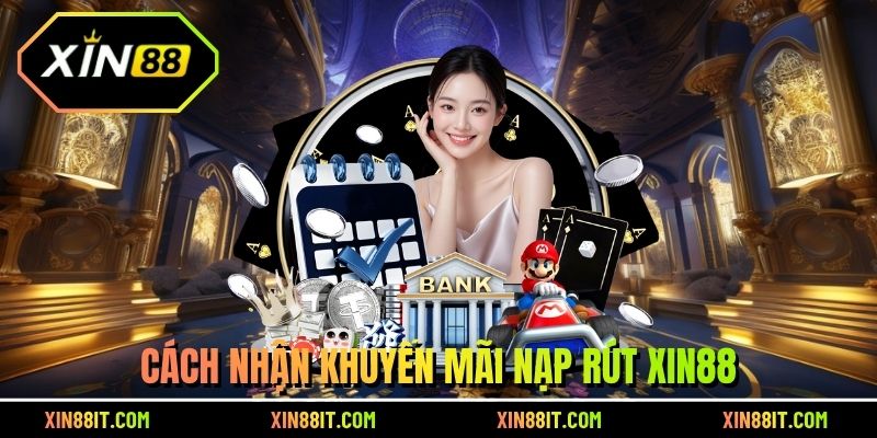 Cách nhận khuyến mãi nạp rút Xin88
