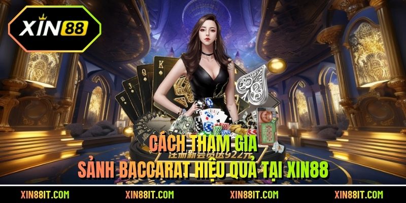 Cách tham gia sảnh baccarat hiệu quả tại Xin88