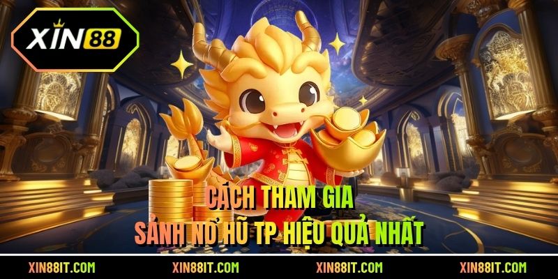 Cách tham gia sảnh nổ hũ TP hiệu quả nhất