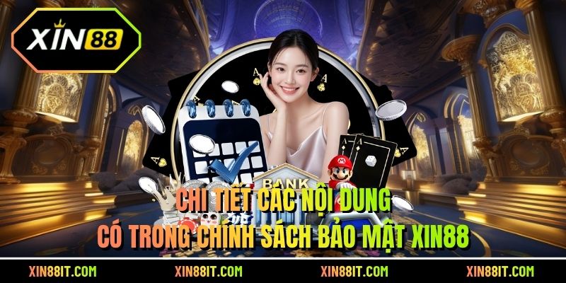 Chi tiết các nội dung có trong chính sách bảo mật Xin88