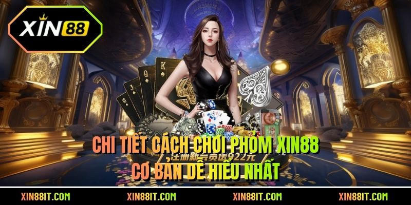 Chi tiết cách chơi phỏm Xin88 cơ bản dễ hiểu nhất