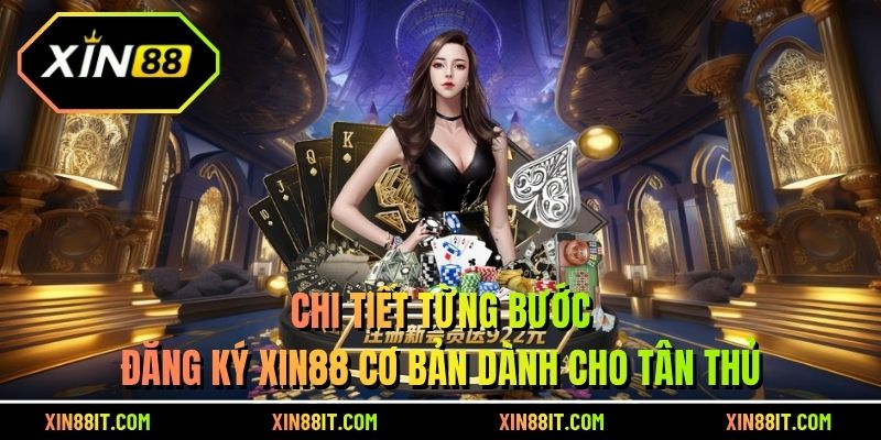 Chi tiết từng bước đăng ký XIN88 cơ bản dành cho tân thủ