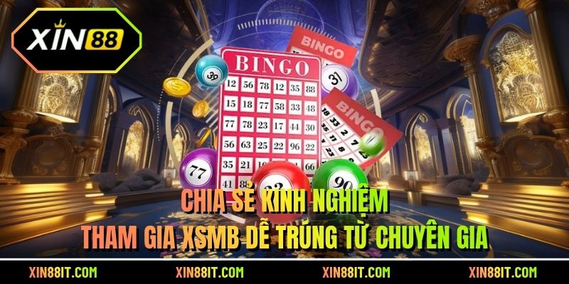 Chia sẻ kinh nghiệm tham gia XSMB dễ trúng từ chuyên gia