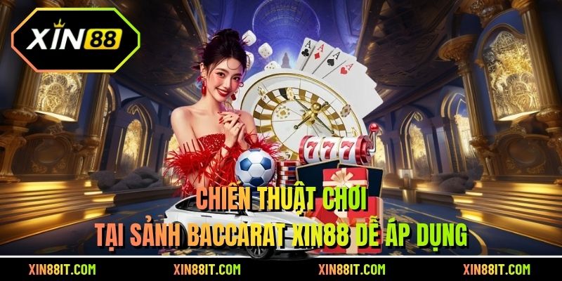 Chiến thuật chơi tại sảnh baccarat Xin88 dễ áp dụng