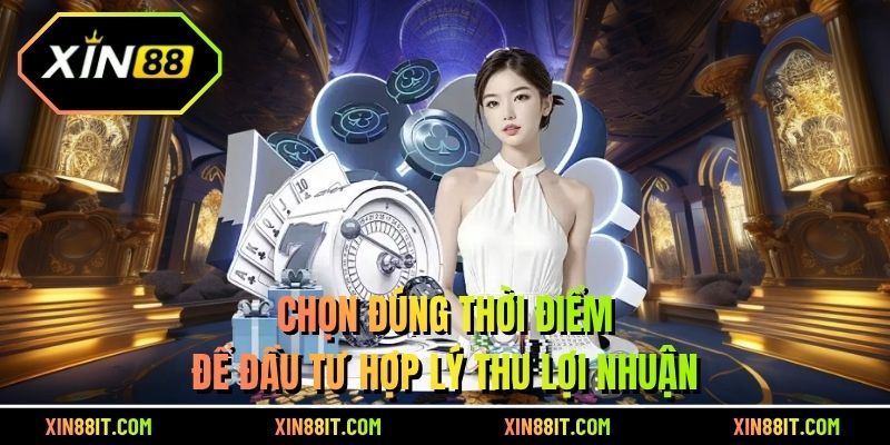 Chọn đúng thời điểm để đầu tư hợp lý thu lợi nhuận 