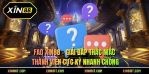 FAQ XIN88 - Giải Đáp Thắc Mắc Thành Viên Cực Kỳ Nhanh Chóng
