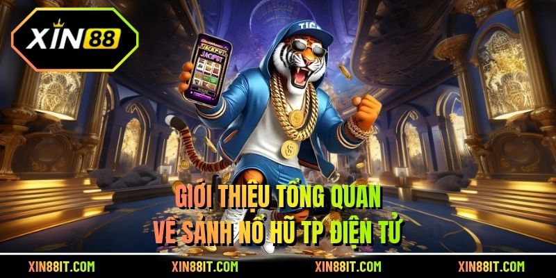 Giới thiệu tổng quan về sảnh nổ hũ TP điện tử