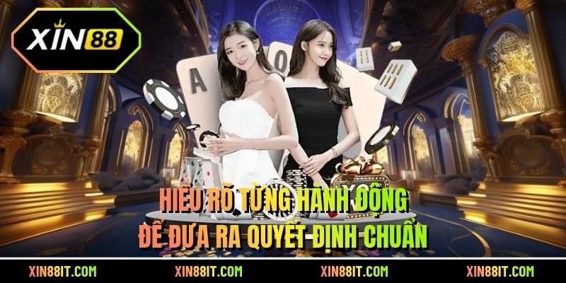 Hiểu rõ từng hành động để đưa ra quyết định chuẩn
