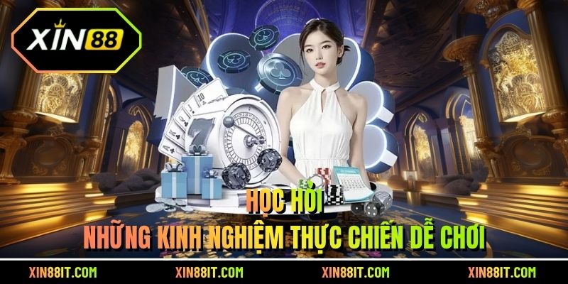 Học hỏi những kinh nghiệm thực chiến dễ chơi