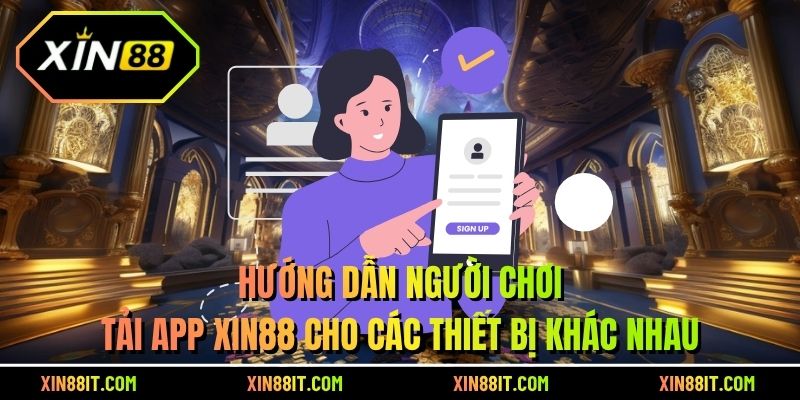 Hướng dẫn người chơi tải app Xin88 cho các thiết bị khác nhau