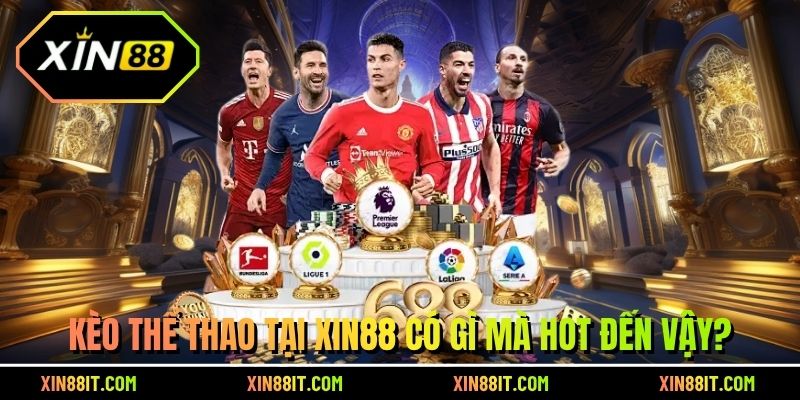Kèo thể thao tại Xin88 có gì mà HOT đến vậy