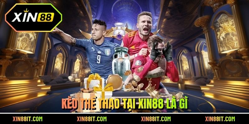 Kèo thể thao tại Xin88 là gì