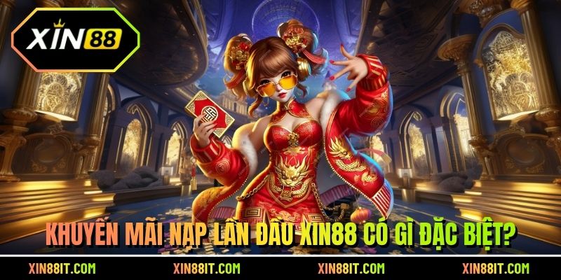 Khuyến mãi nạp lần đầu Xin88 có gì đặc biệt?