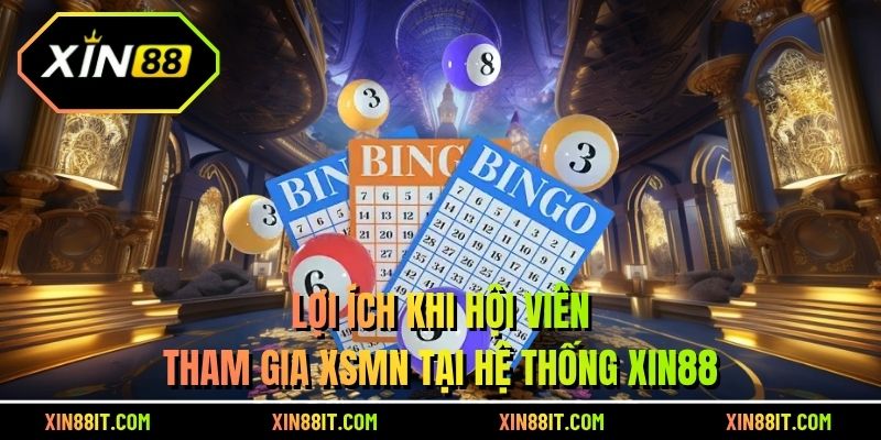 Lợi ích khi hội viên tham gia XSMN tại hệ thống Xin88