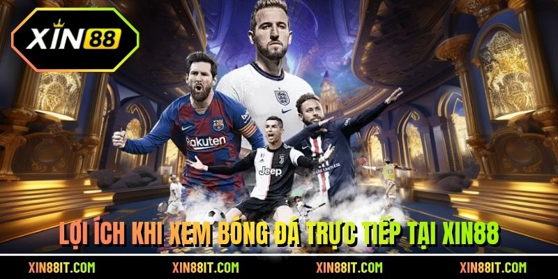 Lợi ích khi xem bóng đá trực tiếp tại Xin88