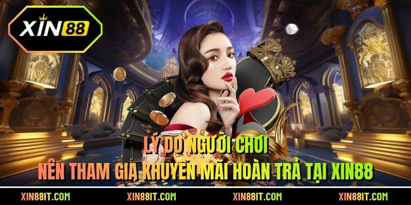 Lý do người chơi nên tham gia khuyến mãi hoàn trả tại Xin88