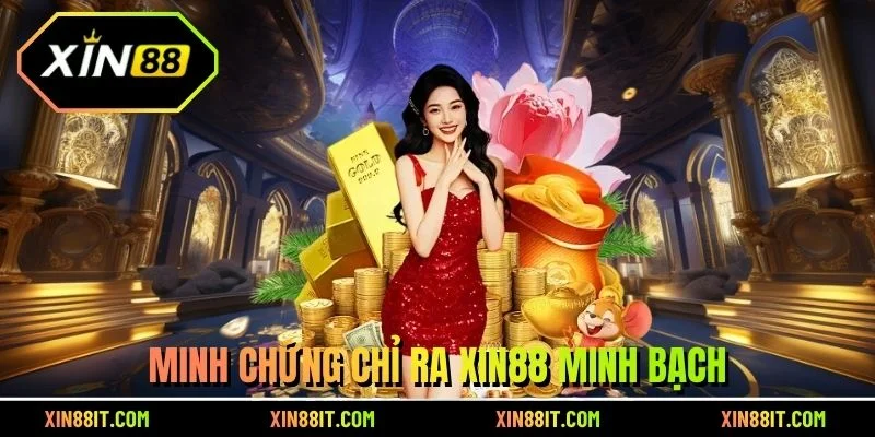 Minh chứng chỉ ra XIN88 minh bạch