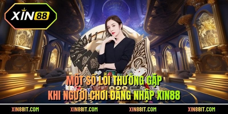 Một số lỗi thường gặp khi người chơi đăng nhập Xin88