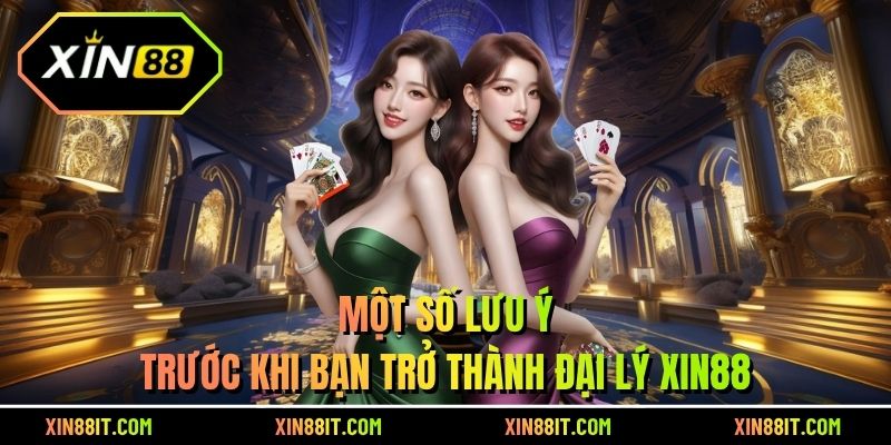 Một số lưu ý trước khi bạn trở thành đại lý XIN88