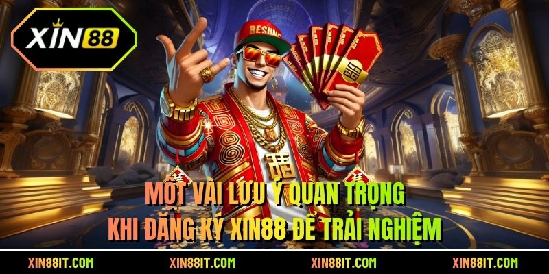 Một vài lưu ý quan trọng khi đăng ký XIN88 để trải nghiệm