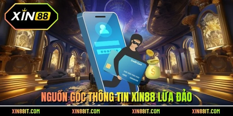 Nguồn gốc thông tin XIN88 lừa đảo