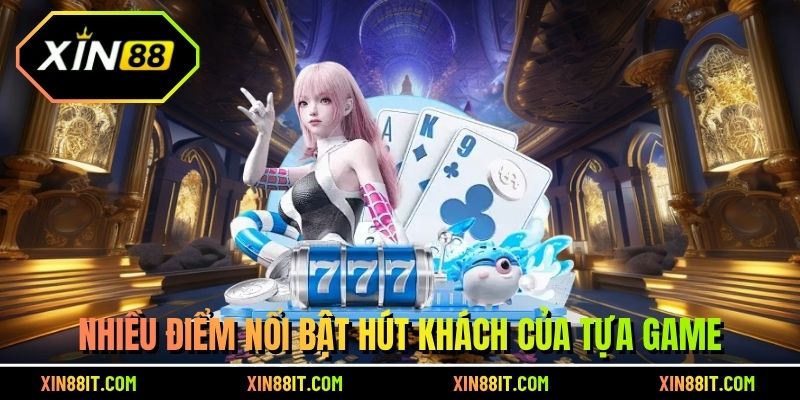 Nhiều điểm nổi bật hút khách của tựa game
