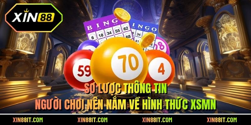 Sơ lược thông tin người chơi nên nắm về hình thức XSMN