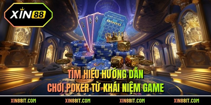 Tìm hiểu hướng dẫn chơi Poker từ khái niệm game