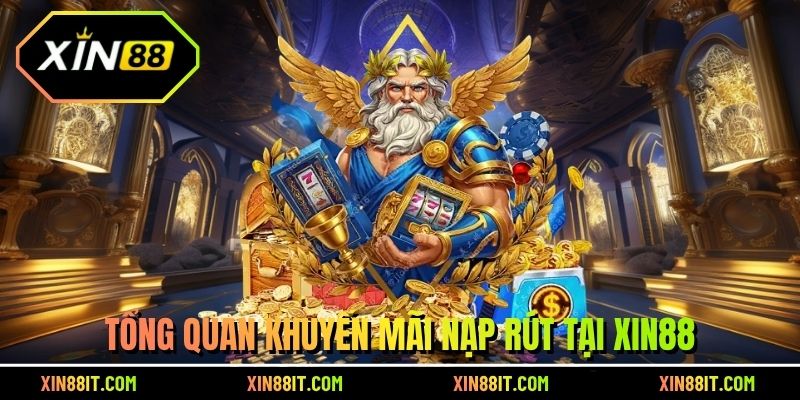 Tổng quan khuyến mãi nạp rút tại Xin88