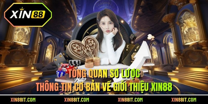 Tổng quan sơ lược thông tin cơ bản về giới thiệu Xin88