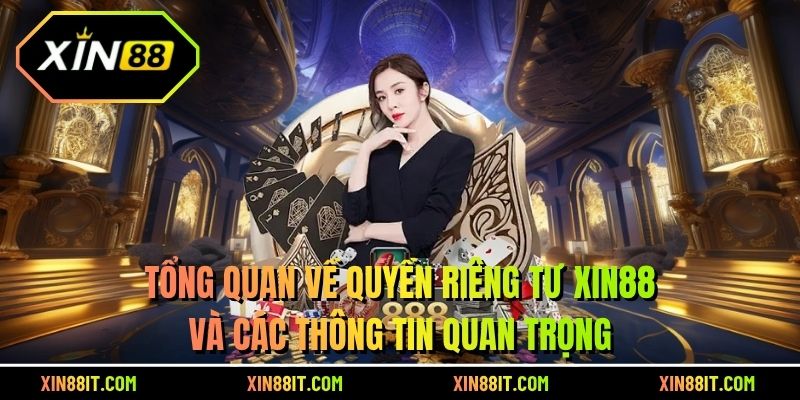 Tổng quan về quyền riêng tư Xin88 và các thông tin quan trọng