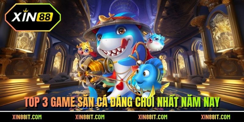 Top 3 game săn cá đáng chơi nhất năm nay