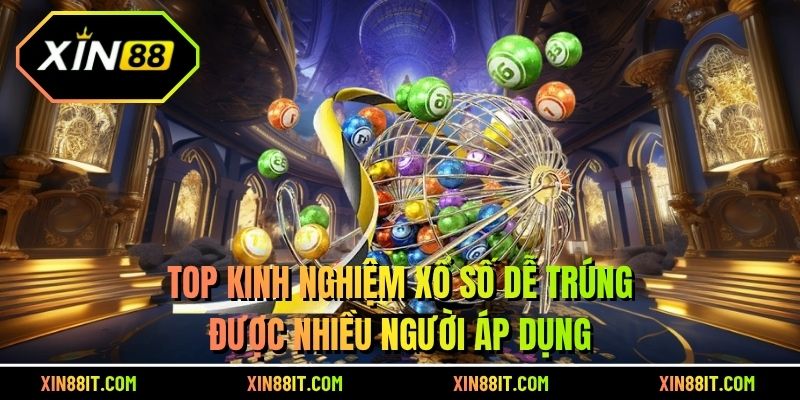 Top kinh nghiệm xổ số dễ trúng được nhiều người áp dụng