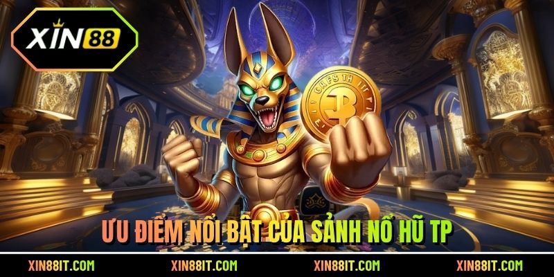Ưu điểm nổi bật của sảnh nổ hũ TP