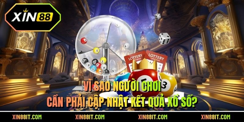 Vì sao người chơi cần phải cập nhật kết quả xổ số?