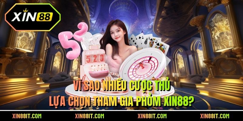 Vì sao nhiều cược thủ lựa chọn tham gia phỏm Xin88?