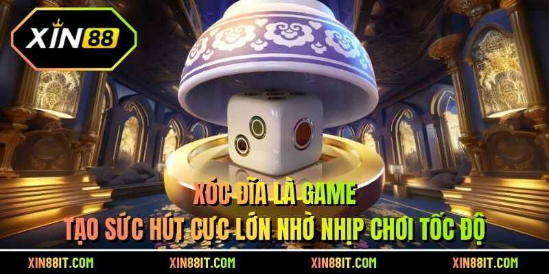 Xóc đĩa là game tạo sức hút cực lớn nhờ nhịp chơi tốc độ